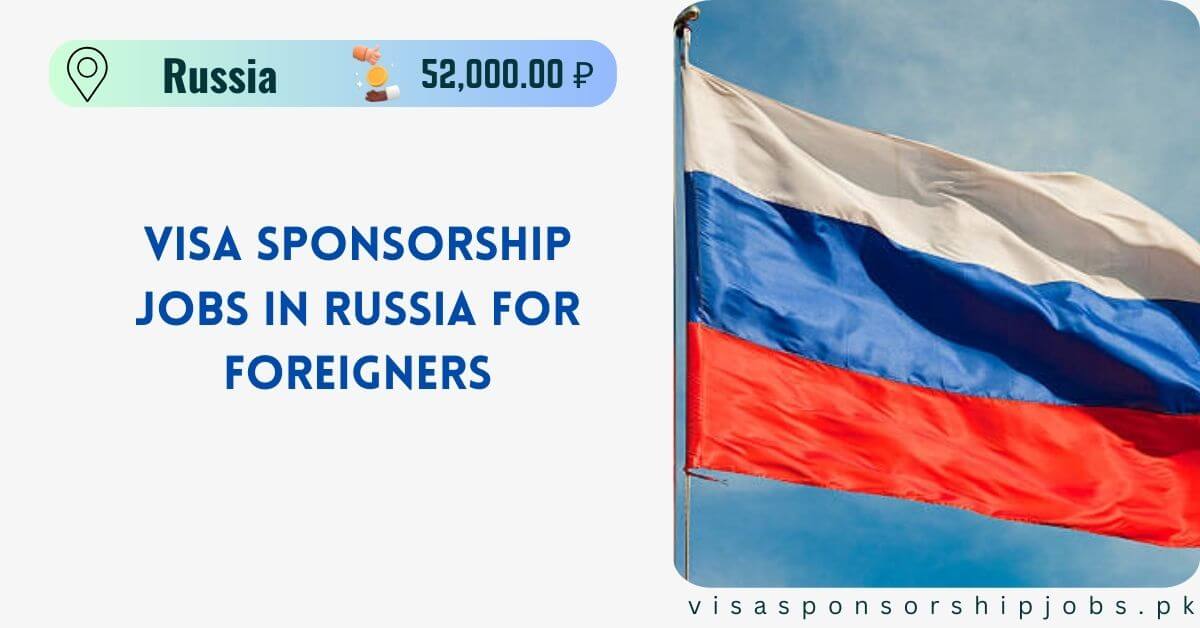 Visa Sponsorship Jobs in Russia for Foreigners