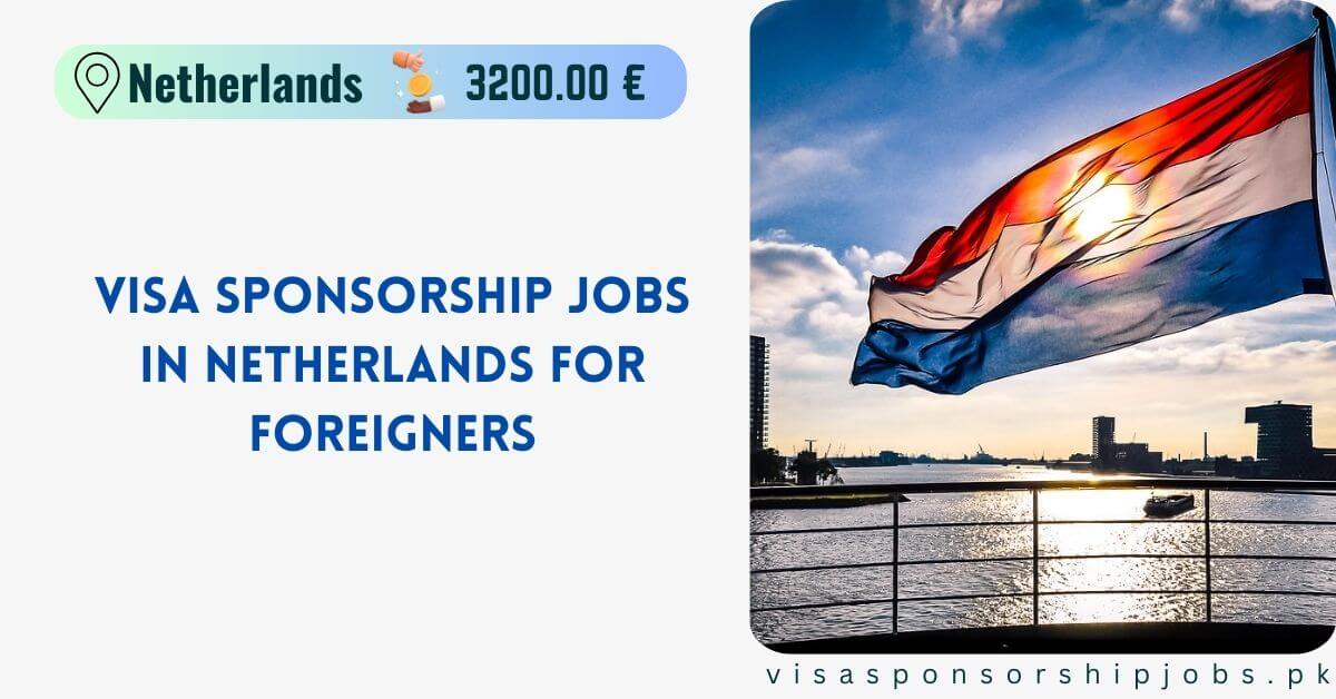 Visa Sponsorship Jobs in Netherlands for Foreigners