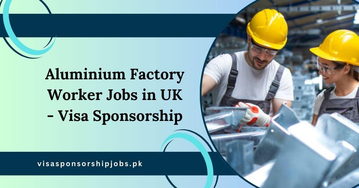 Aluminium Factory Worker Jobs in UK - Visa Sponsorship