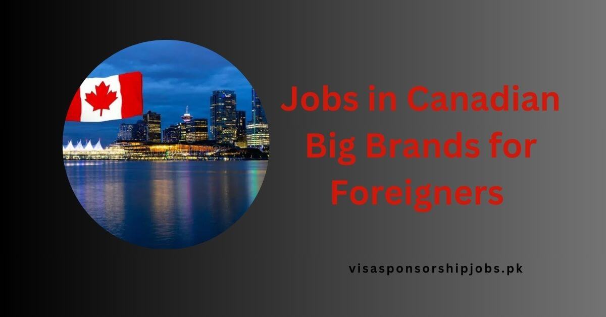 Jobs in Canadian Big Brands for Foreigners