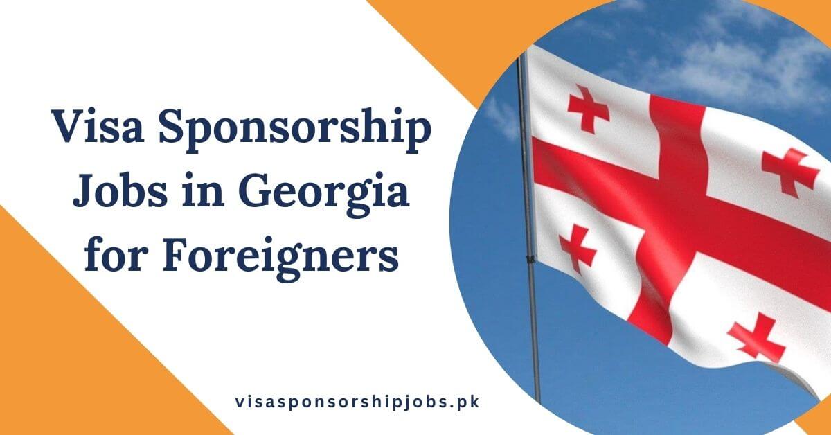 Visa Sponsorship Jobs in Georgia for Foreigners