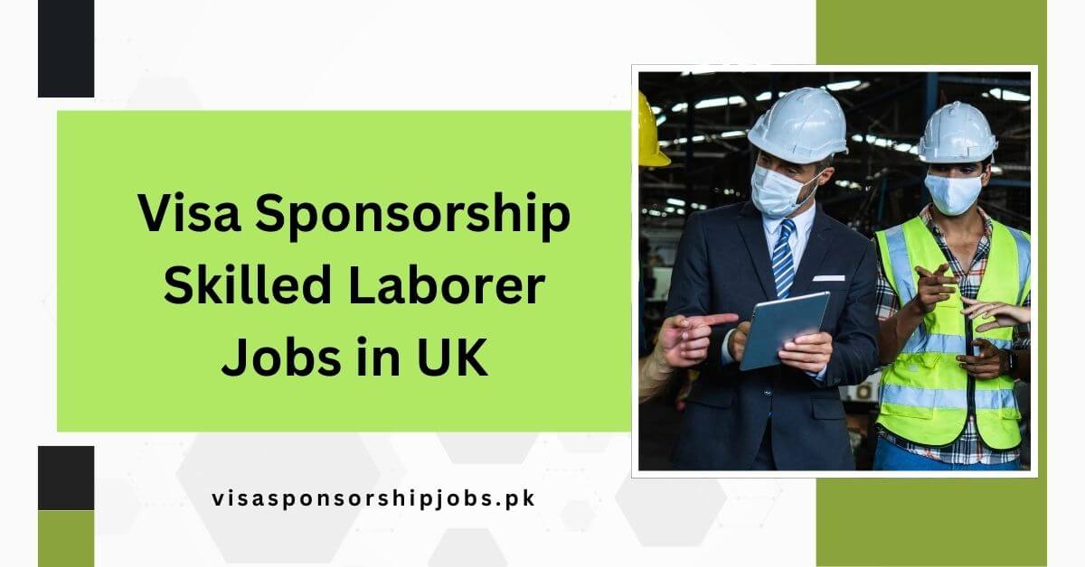Visa Sponsorship Skilled Laborer Jobs in UK