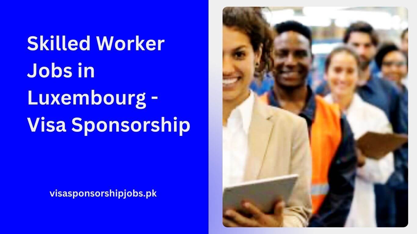 Skilled Worker Jobs in Luxembourg - Visa Sponsorship