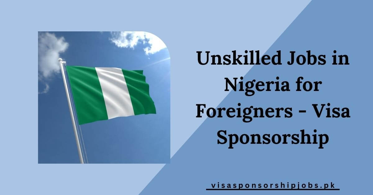 Unskilled Jobs in Nigeria for Foreigners - Visa Sponsorship