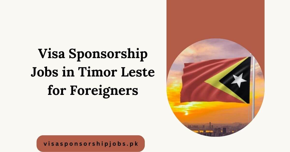 Visa Sponsorship Jobs in Timor Leste for Foreigners