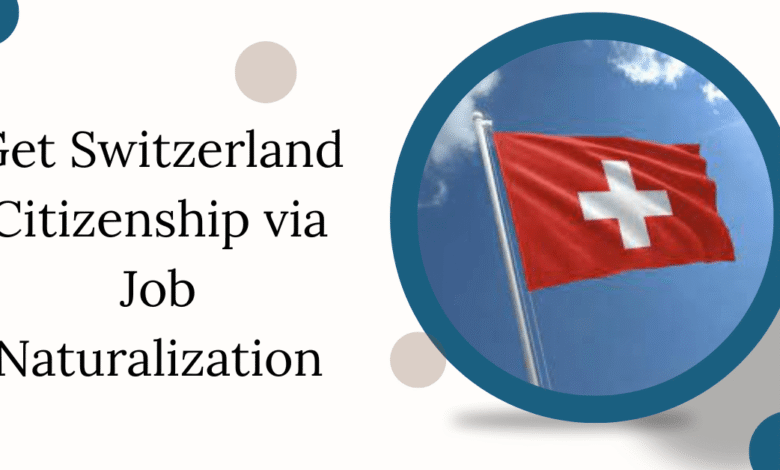 Get Switzerland Citizenship via Job Naturalization