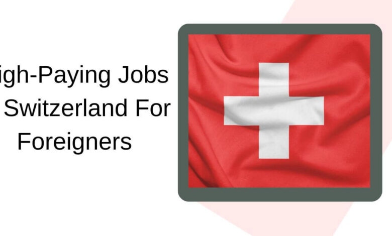 High-Paying Jobs in Switzerland For Foreigners