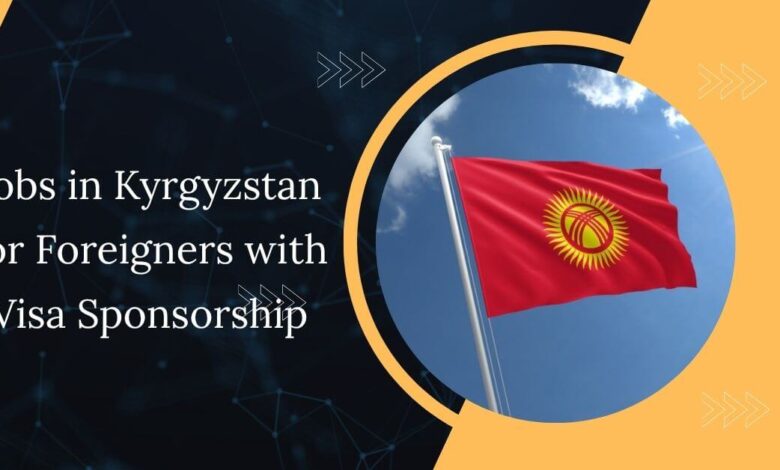 Jobs in Kyrgyzstan for Foreigners with Visa Sponsorship