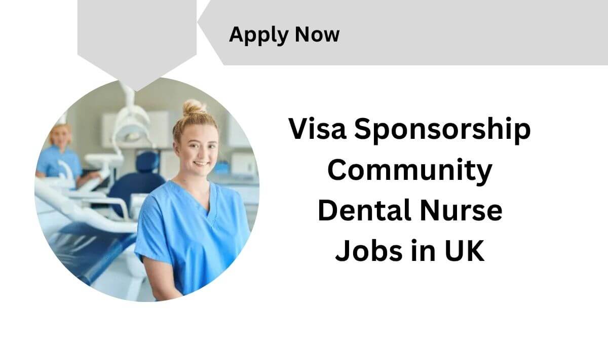 Visa Sponsorship Community Dental Nurse Jobs in UK