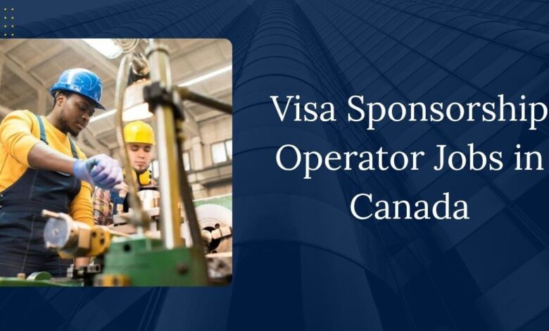 Visa Sponsorship Operator Jobs in Canada