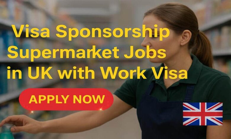 Visa Sponsorship Supermarket Jobs in UK with Work Visa