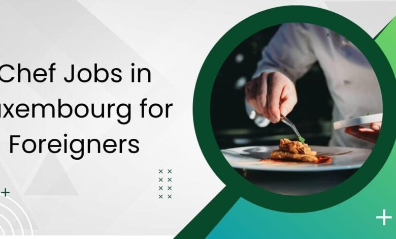 Chef Jobs in Luxembourg for Foreigners