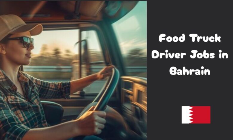 Food Truck Driver Jobs in Bahrain