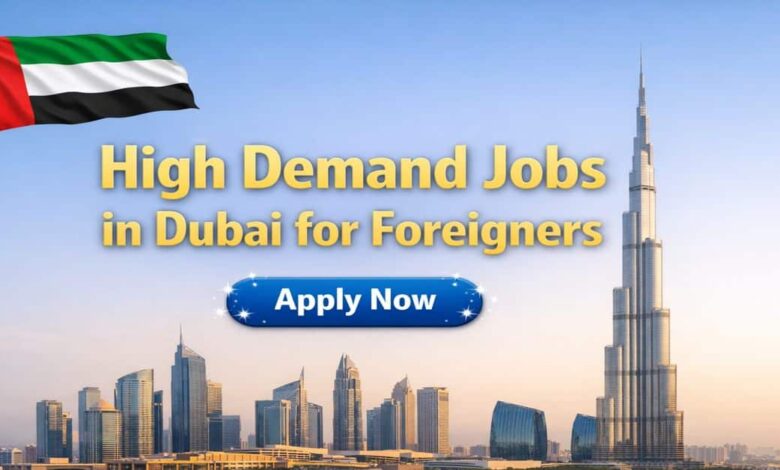High Demand Jobs in Dubai for Foreigners