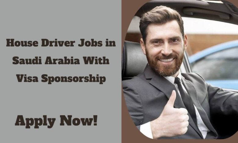 House Driver Jobs in Saudi Arabia With Visa Sponsorship