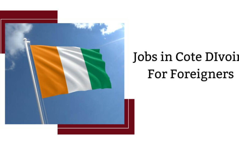 Jobs in Cote DIvoire For Foreigners