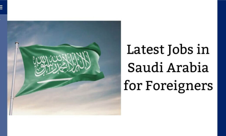 Latest Jobs in Saudi Arabia for Foreigners