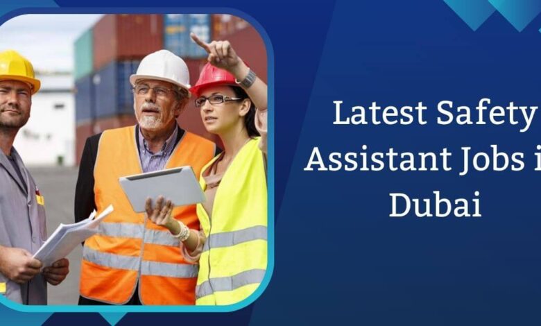 Latest Safety Assistant Jobs in Dubai