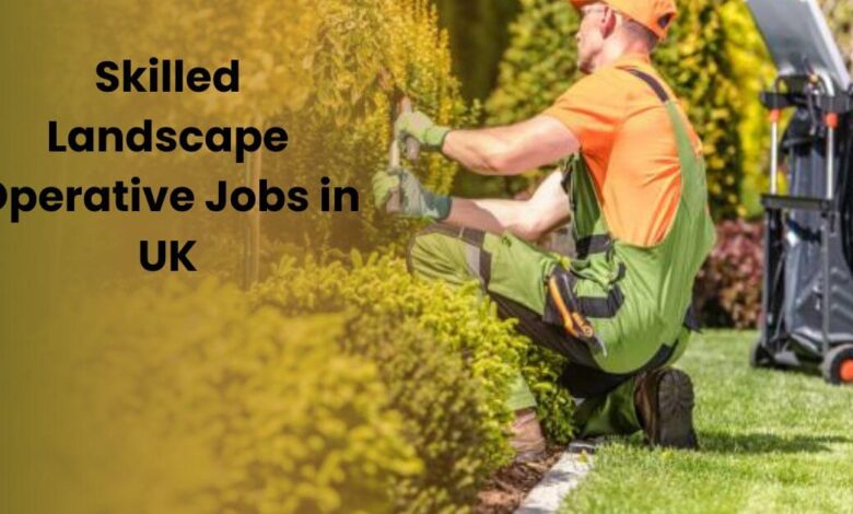 Skilled Landscape Operative Jobs in UK