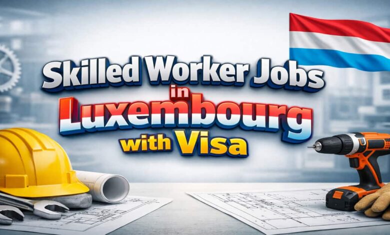 Skilled Worker Jobs in Luxembourg with Visa
