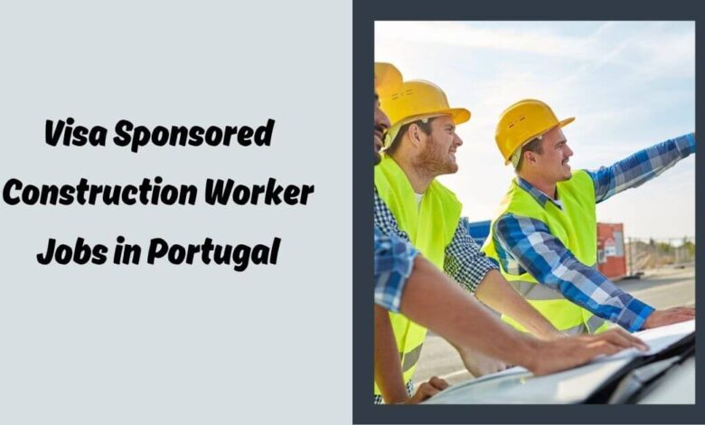 Visa Sponsored Construction Worker Jobs in Portugal