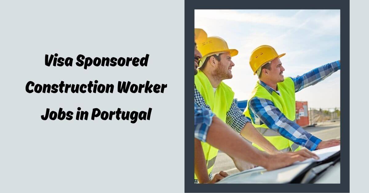 Visa Sponsored Construction Worker Jobs in Portugal