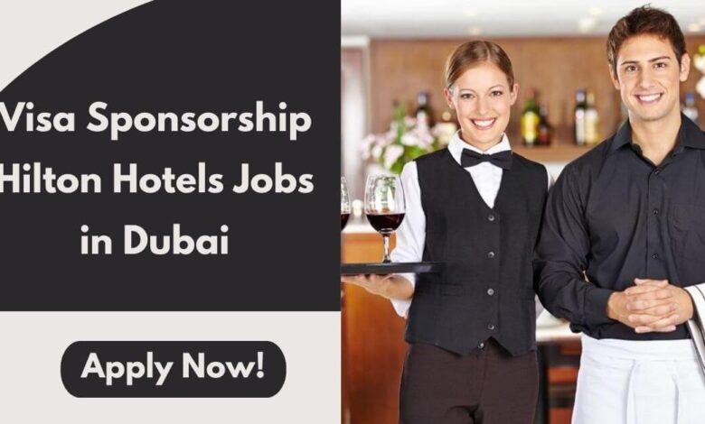 Visa Sponsorship Hilton Hotels Jobs in Dubai