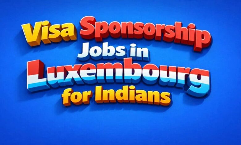 Visa Sponsorship Jobs in Luxembourg for Indians