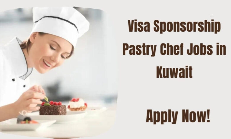 Visa Sponsorship Pastry Chef Jobs in Kuwait