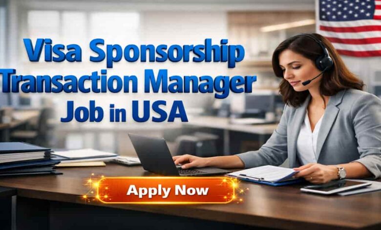 Visa Sponsorship Transaction Manager Job in USA
