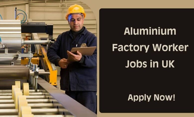 Aluminium Factory Worker Jobs in UK