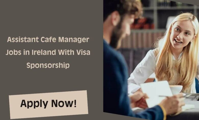 Assistant Cafe Manager Jobs in Ireland With Visa Sponsorship