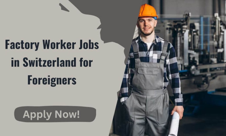 Factory Worker Jobs in Switzerland for Foreigners