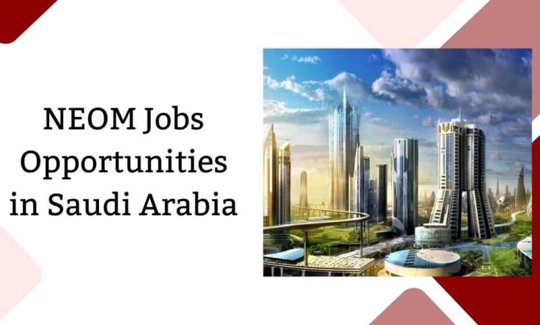NEOM Jobs Opportunities in Saudi Arabia