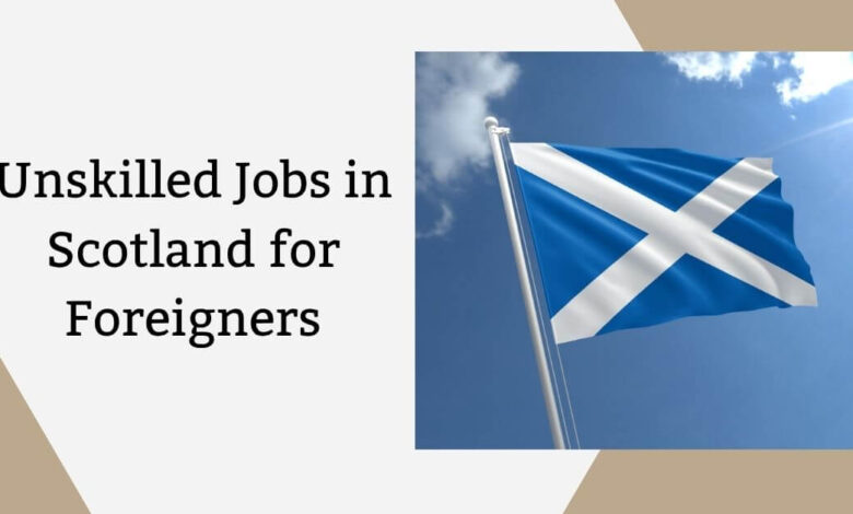 Unskilled Jobs in Scotland for Foreigners