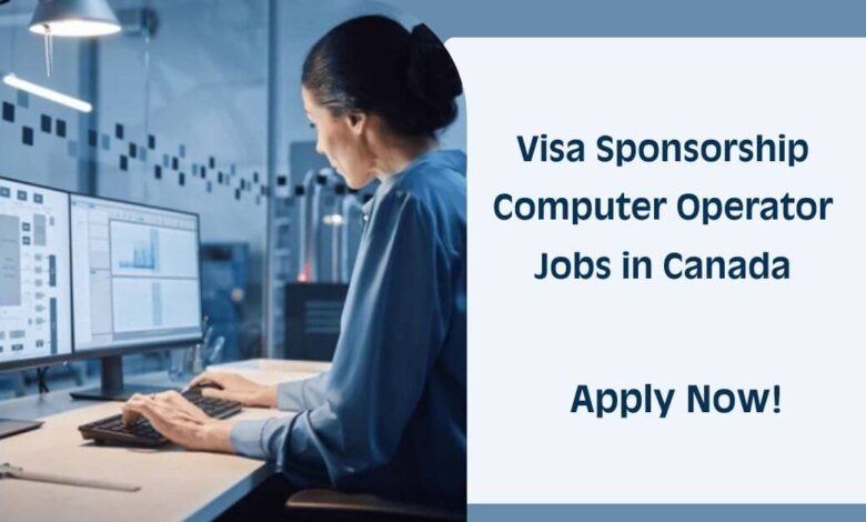 Visa Sponsorship Computer Operator Jobs in Canada