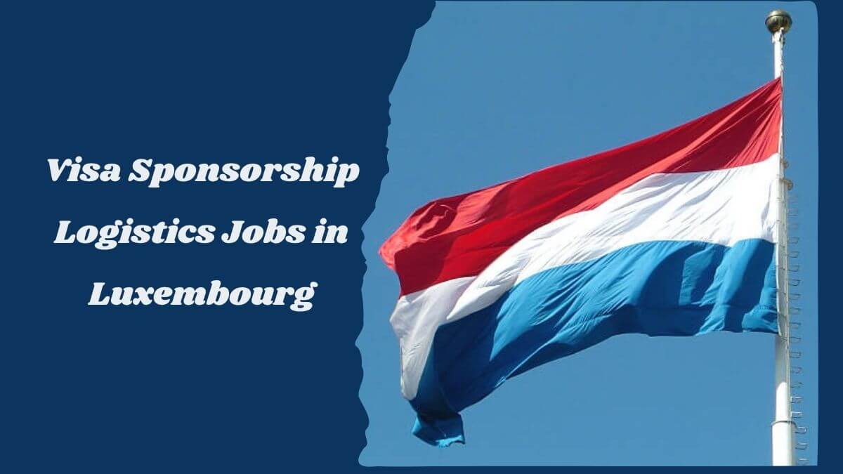 Visa Sponsorship Logistics Jobs in Luxembourg