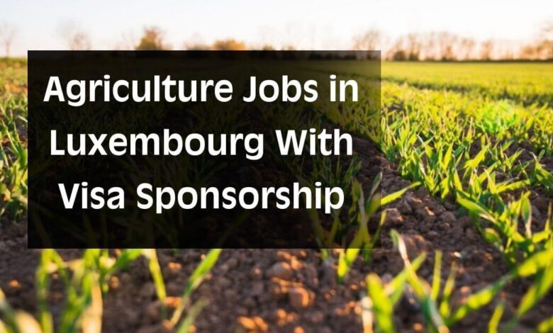 Agriculture Jobs in Luxembourg With Visa Sponsorship