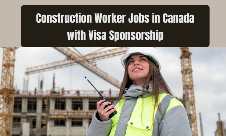 Construction Worker Jobs in Canada with Visa Sponsorship