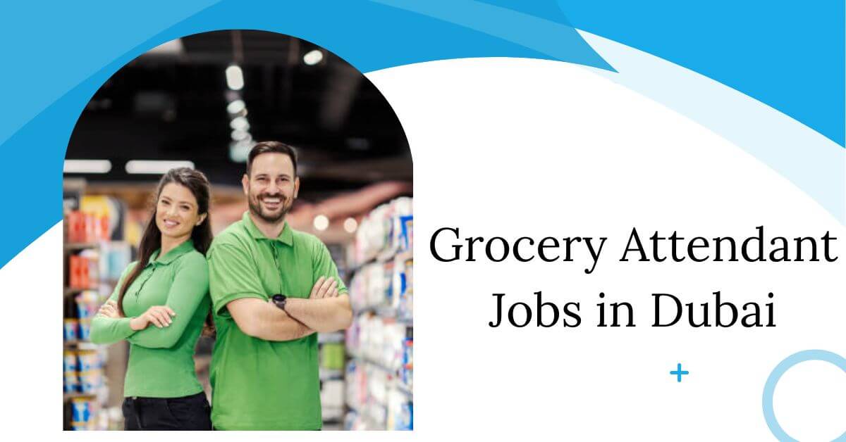 Grocery Attendant Jobs in Dubai