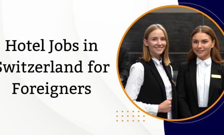 Hotel Jobs in Switzerland for Foreigners
