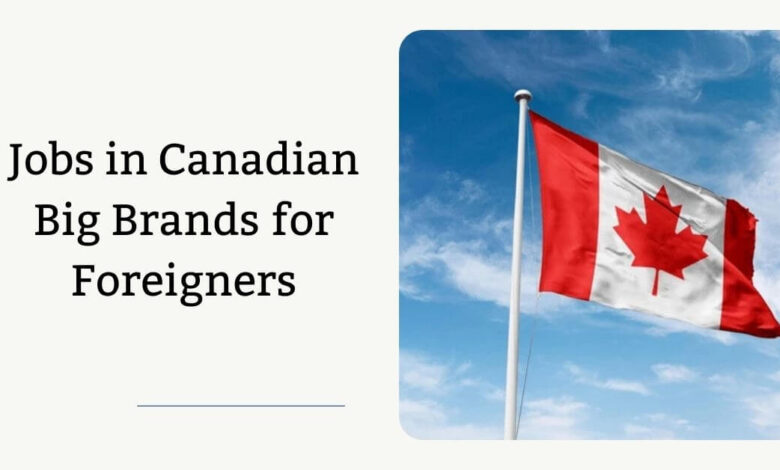 Jobs in Canadian Big Brands for Foreigners