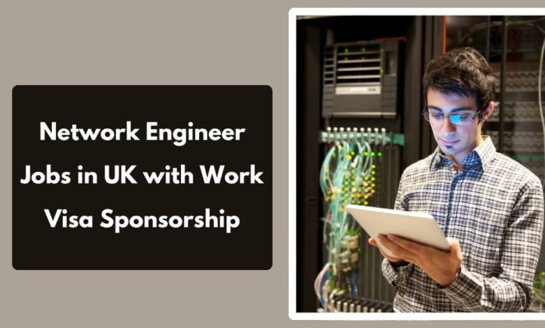 Network Engineer Jobs in UK with Work Visa Sponsorship