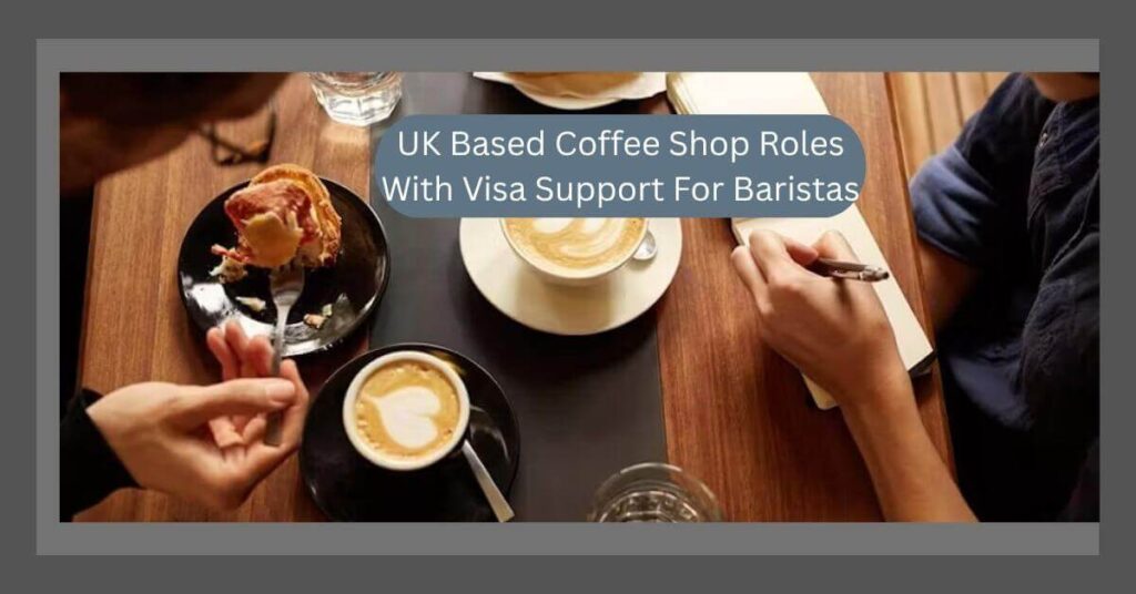 UK Based Coffee Shop Roles With Visa Support For Baristas