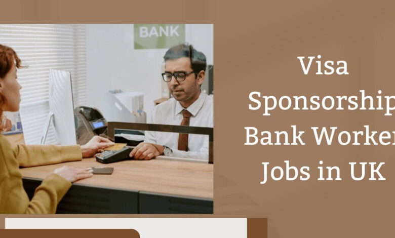 Visa Sponsorship Bank Worker Jobs in UK