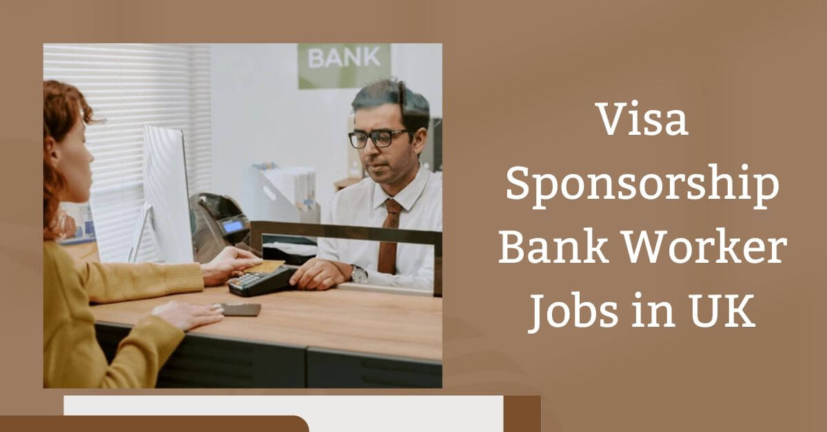 Visa Sponsorship Bank Worker Jobs in UK
