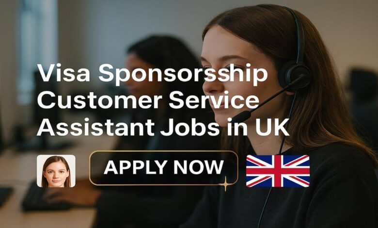 Visa Sponsorship Customer Service Assistant Jobs in UK