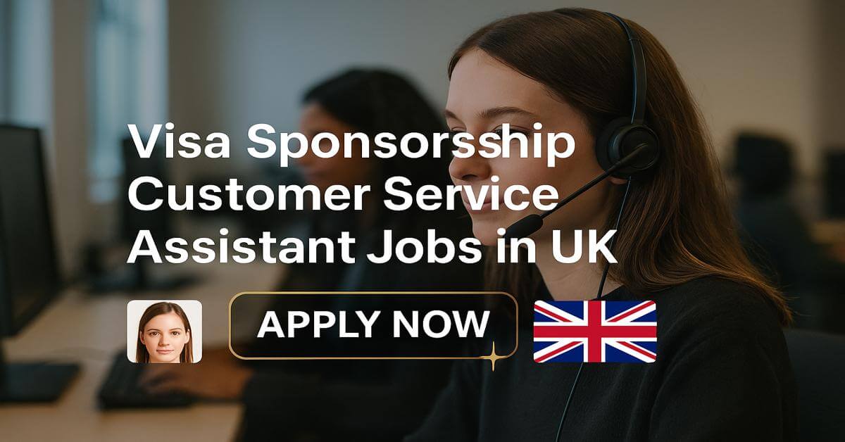 Visa Sponsorship Customer Service Assistant Jobs in UK