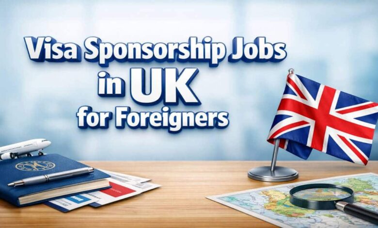 Visa Sponsorship Jobs in UK for Foreigners