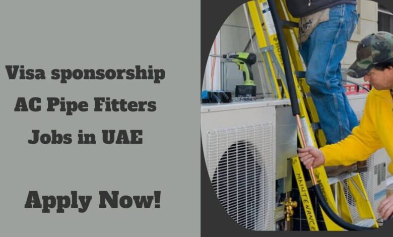 Visa sponsorship AC Pipe Fitters Jobs in UAE